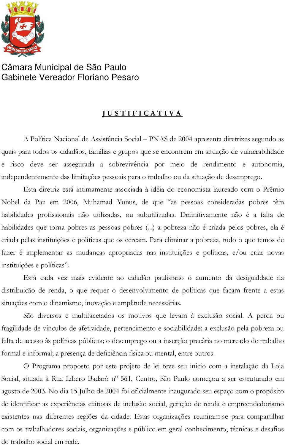 Esta diretriz está intimamente associada à idéia do economista laureado com o Prêmio Nobel da Paz em 2006, Muhamad Yunus, de que as pessoas consideradas pobres têm habilidades profissionais não