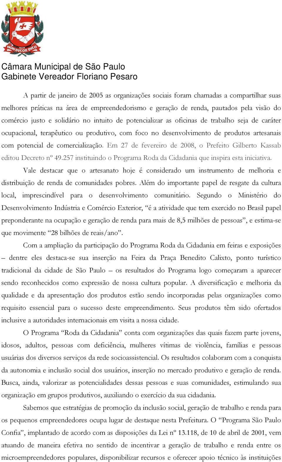 comercialização. Em 27 de fevereiro de 2008, o Prefeito Gilberto Kassab editou Decreto nº 49.257 instituindo o Programa Roda da Cidadania que inspira esta iniciativa.