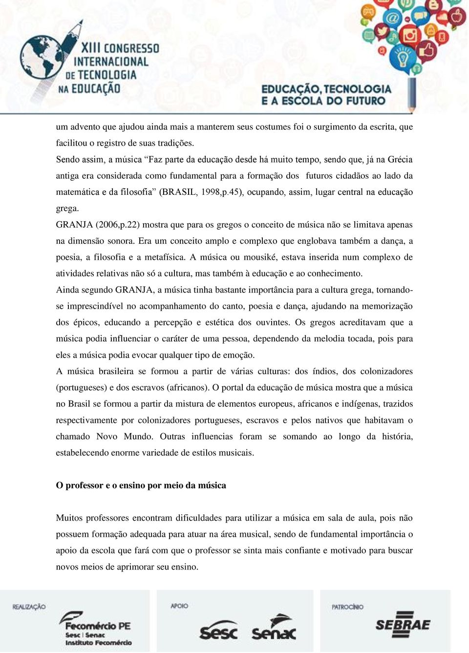 filosofia (BRASIL, 1998,p.45), ocupando, assim, lugar central na educação grega. GRANJA (2006,p.22) mostra que para os gregos o conceito de música não se limitava apenas na dimensão sonora.