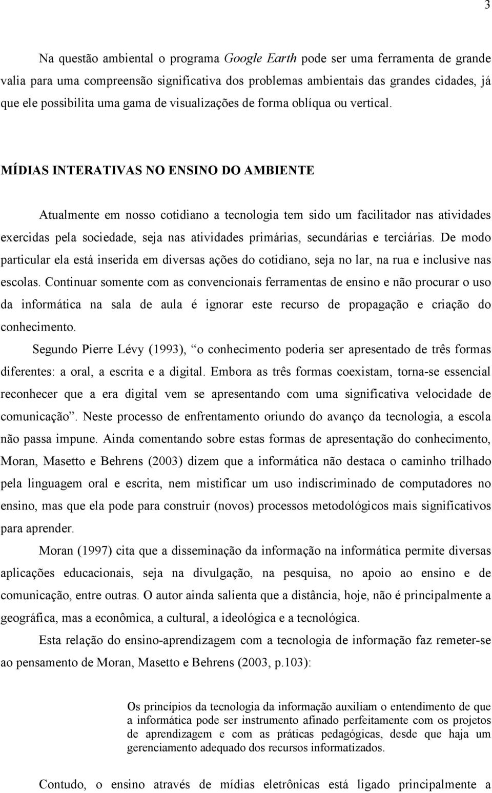 MÍDIAS INTERATIVAS NO ENSINO DO AMBIENTE Atualmente em nosso cotidiano a tecnologia tem sido um facilitador nas atividades exercidas pela sociedade, seja nas atividades primárias, secundárias e