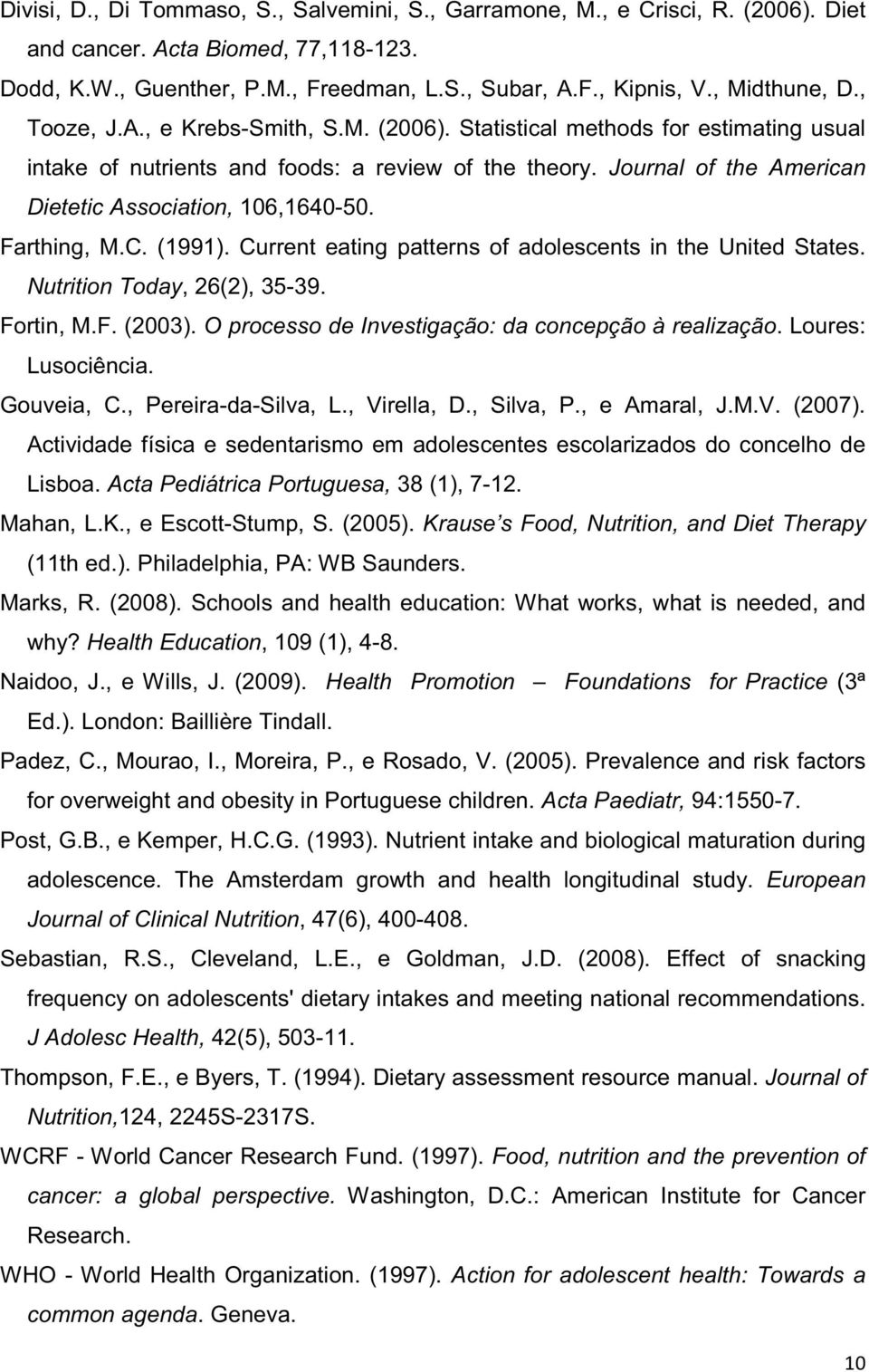 Journal of the American Dietetic Association, 106,1640-50. Farthing, M.C. (1991). Current eating patterns of adolescents in the United States. Nutrition Today, 26(2), 35-39. Fortin, M.F. (2003).