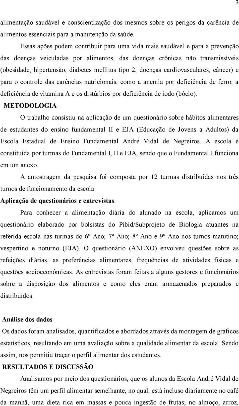 tipo 2, doenças cardiovasculares, câncer) e para o controle das carências nutricionais, como a anemia por deficiência de ferro, a deficiência de vitamina A e os distúrbios por deficiência de iodo