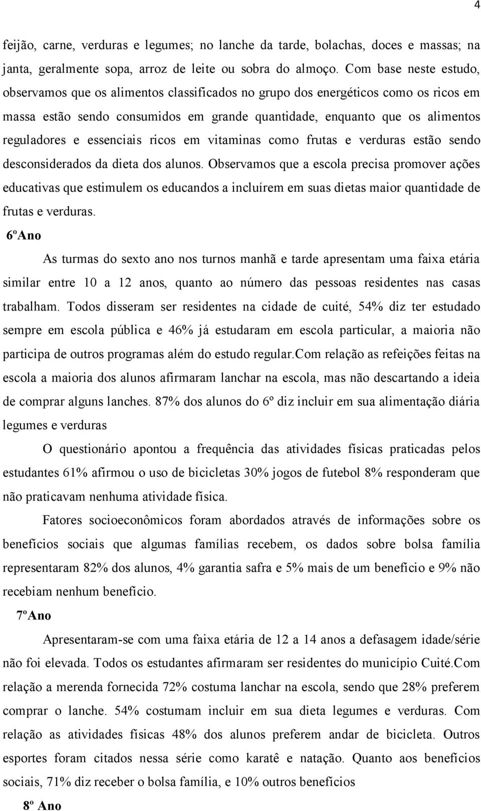 essenciais ricos em vitaminas como frutas e verduras estão sendo desconsiderados da dieta dos alunos.