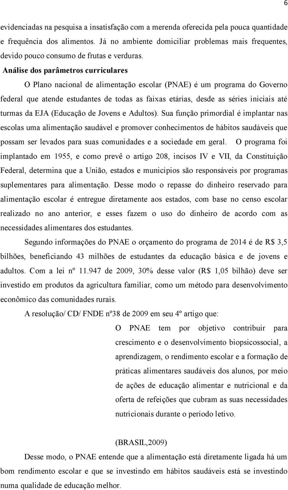 Análise dos parâmetros curriculares O Plano nacional de alimentação escolar (PNAE) é um programa do Governo federal que atende estudantes de todas as faixas etárias, desde as séries iniciais até