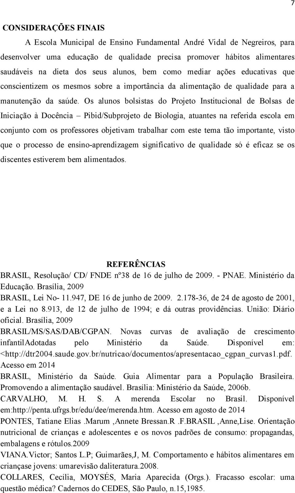 Os alunos bolsistas do Projeto Institucional de Bolsas de Iniciação à Docência Pibid/Subprojeto de Biologia, atuantes na referida escola em conjunto com os professores objetivam trabalhar com este