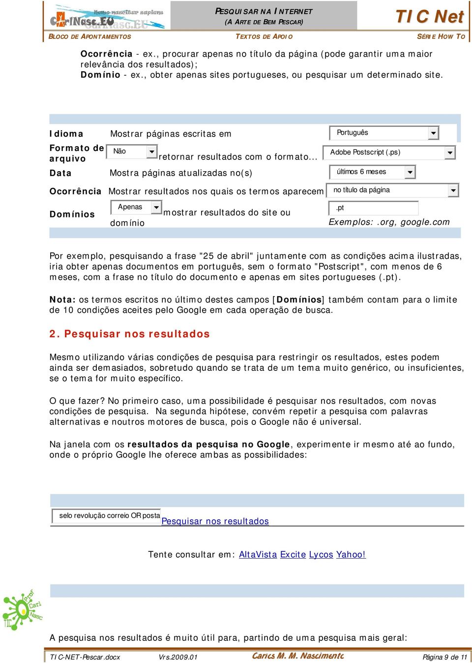 ps) Data Mostra páginas atualizadas no(s) últimos 6 meses Ocorrência Mostrar resultados nos quais os termos aparecem no título da página Domínios Apenas domínio mostrar resultados do site ou.