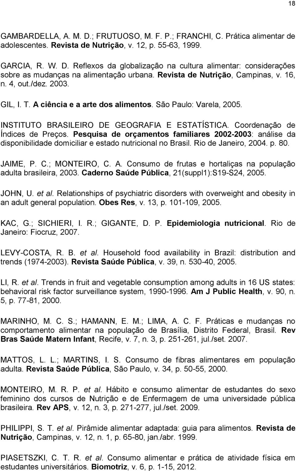 Coordenação de Índices de Preços. Pesquisa de orçamentos familiares 2002-2003: análise da disponibilidade domiciliar e estado nutricional no Brasil. Rio de Janeiro, 2004. p. 80. JAIME, P. C.