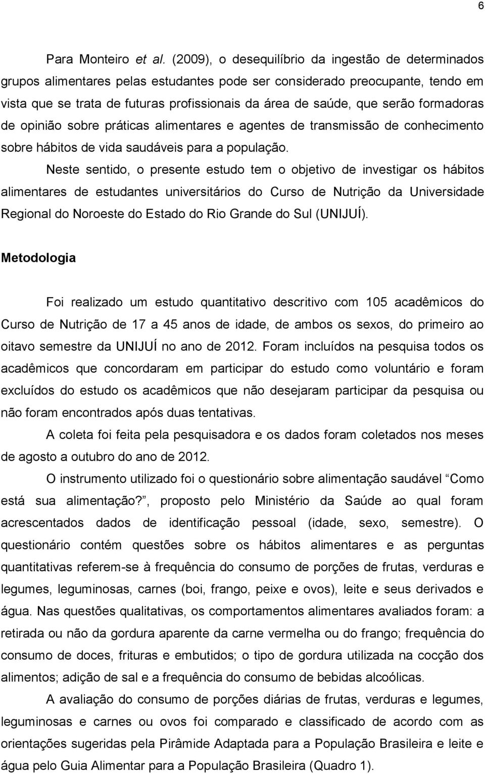 serão formadoras de opinião sobre práticas alimentares e agentes de transmissão de conhecimento sobre hábitos de vida saudáveis para a população.