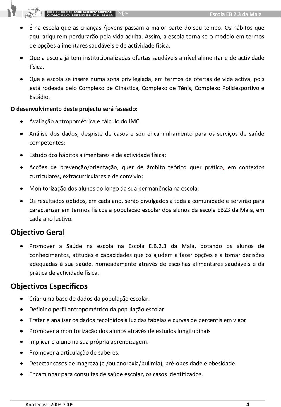 Que a escola se insere numa zona privilegiada, em termos de ofertas de vida activa, pois está rodeada pelo Complexo de Ginástica, Complexo de Ténis, Complexo Polidesportivo e Estádio.