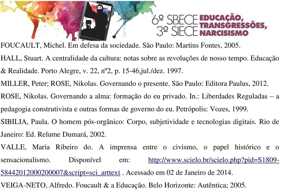 : Liberdades Reguladas a pedagogia construtivista e outras formas de governo do eu. Petrópolis: Vozes, 1999. SIBILIA, Paula. O homem pós-orgânico: Corpo, subjetividade e tecnologias digitais.