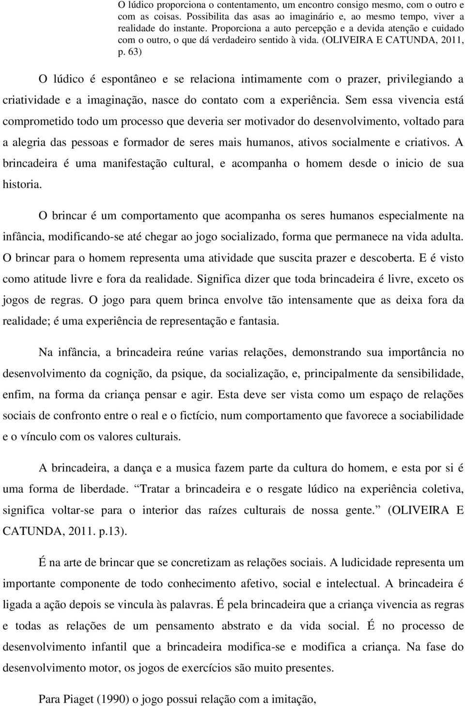 63) O lúdico é espontâneo e se relaciona intimamente com o prazer, privilegiando a criatividade e a imaginação, nasce do contato com a experiência.