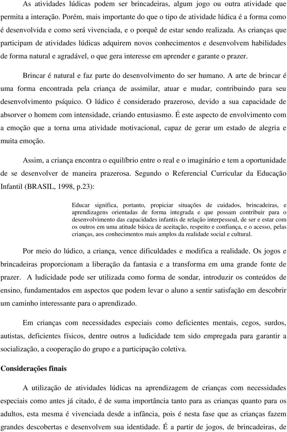 As crianças que participam de atividades lúdicas adquirem novos conhecimentos e desenvolvem habilidades de forma natural e agradável, o que gera interesse em aprender e garante o prazer.