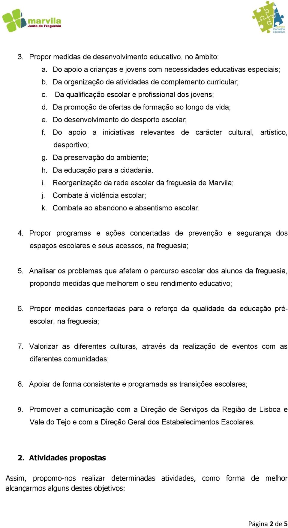 Do apoio a iniciativas relevantes de carácter cultural, artístico, desportivo; g. Da preservação do ambiente; h. Da educação para a cidadania. i. Reorganização da rede escolar da freguesia de Marvila; j.