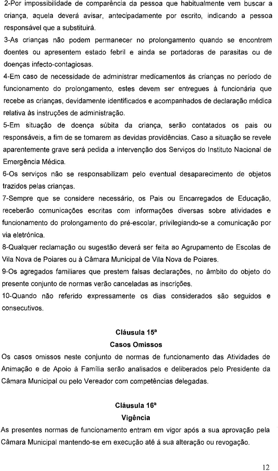 4-Em caso de necessidade de administrar medicamentos às crianças no período de funcionamento do prolongamento, estes devem ser entregues à funcionária que recebe as crianças, devidamente