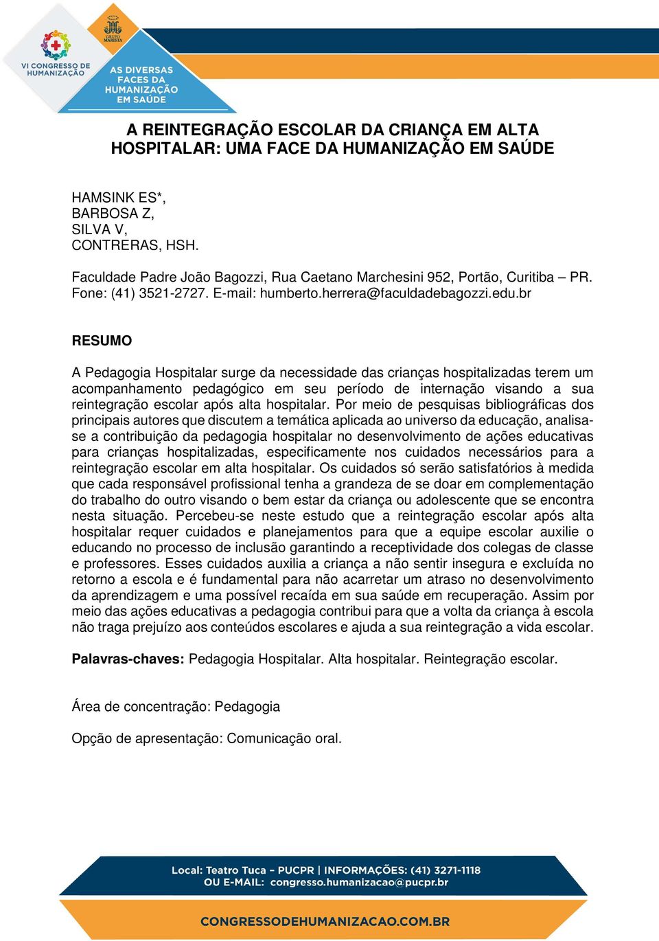 br RESUMO A Pedagogia Hospitalar surge da necessidade das crianças hospitalizadas terem um acompanhamento pedagógico em seu período de internação visando a sua reintegração escolar após alta