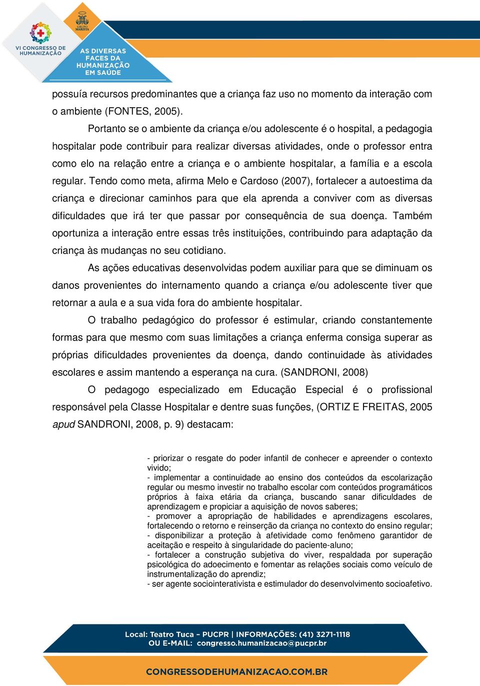 o ambiente hospitalar, a família e a escola regular.