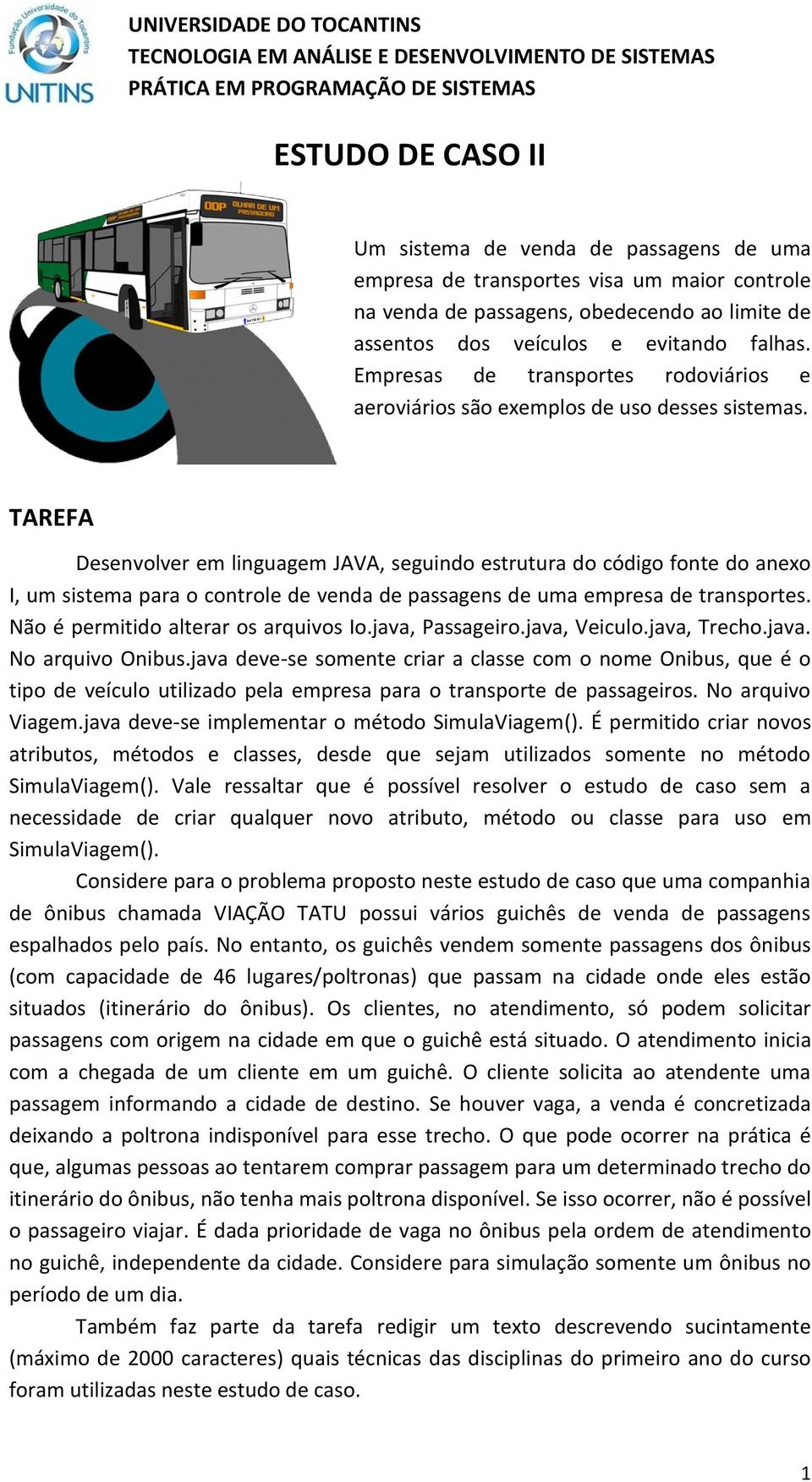 TAREFA Desenvolver em linguagem JAVA, seguindo estrutura do código fonte do anexo I, um sistema para o controle de venda de passagens de uma empresa de transportes.