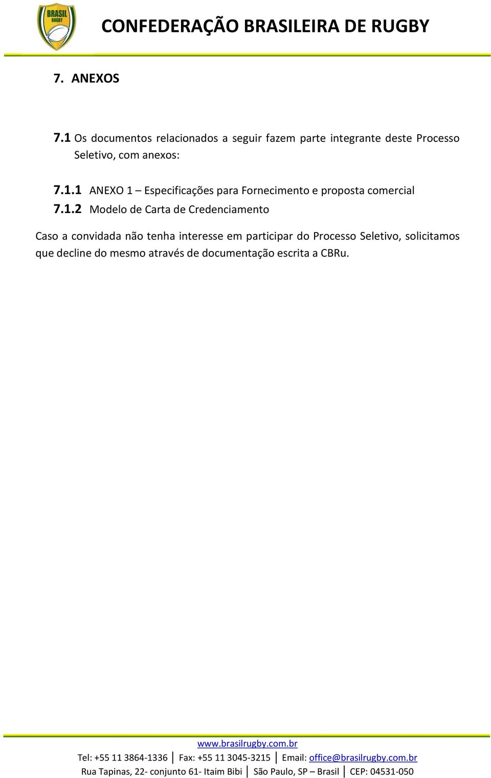 .2 Modelo de Carta de Credenciamento Caso a convidada não tenha interesse em participar do Processo Seletivo, solicitamos que