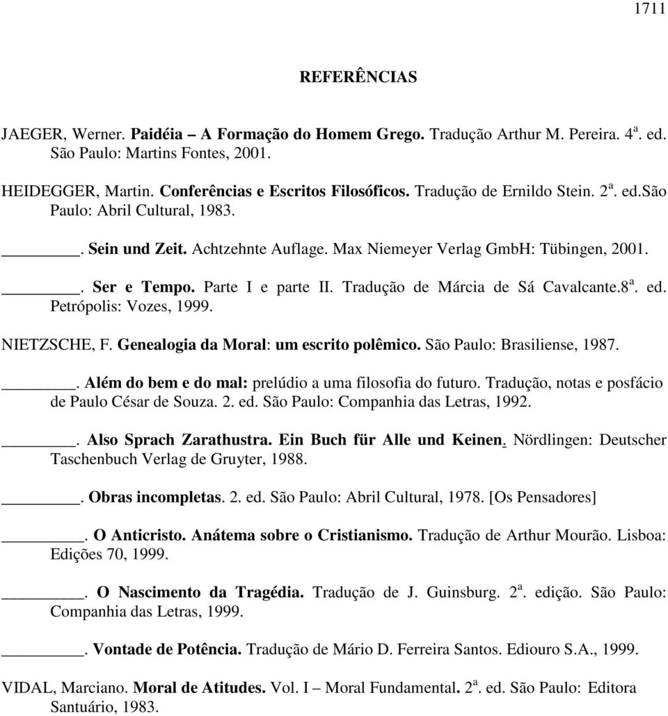 Tradução de Márcia de Sá Cavalcante.8 a. ed. Petrópolis: Vozes, 1999. NIETZSCHE, F. Genealogia da Moral: um escrito polêmico. São Paulo: Brasiliense, 1987.