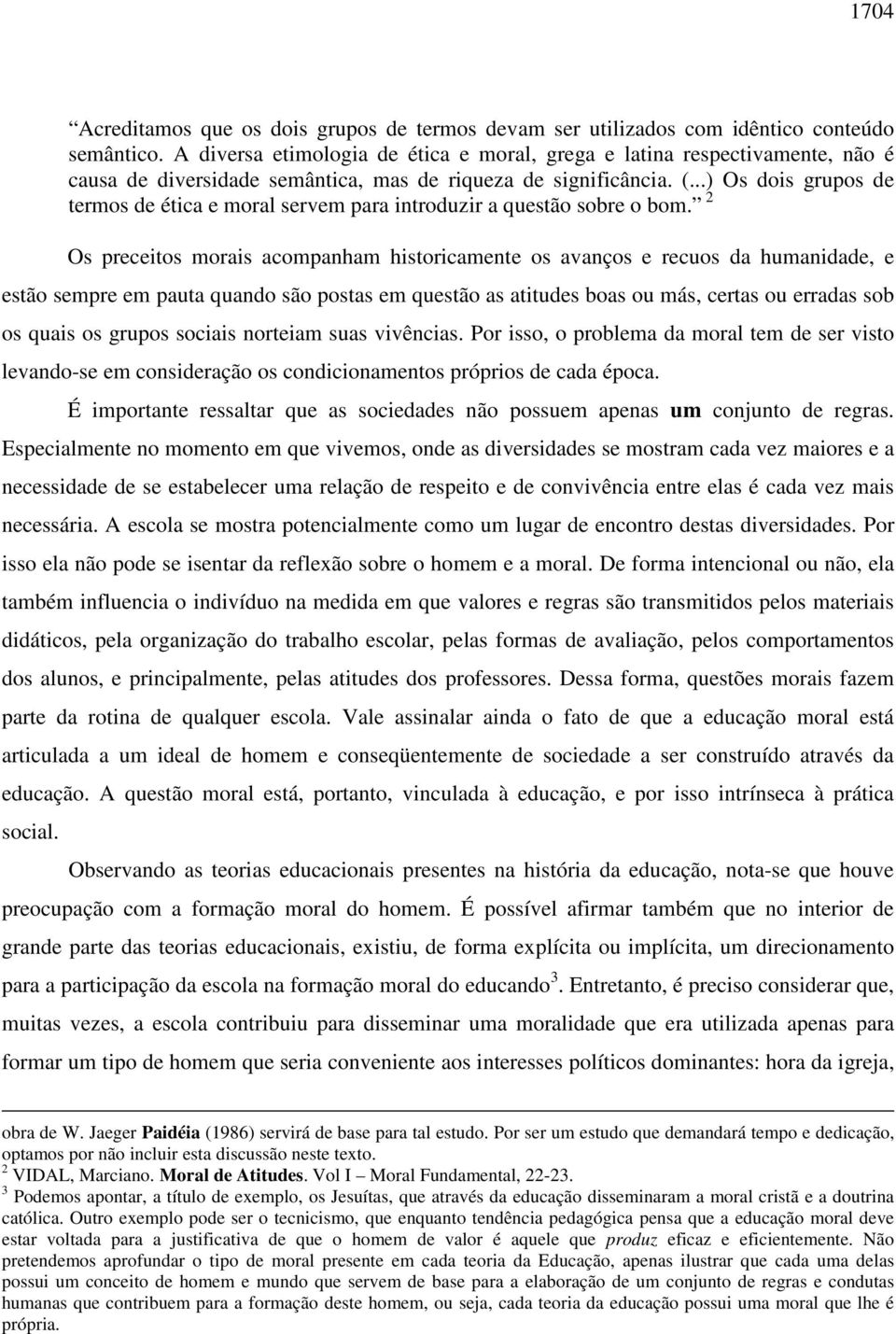 ..) Os dois grupos de termos de ética e moral servem para introduzir a questão sobre o bom.