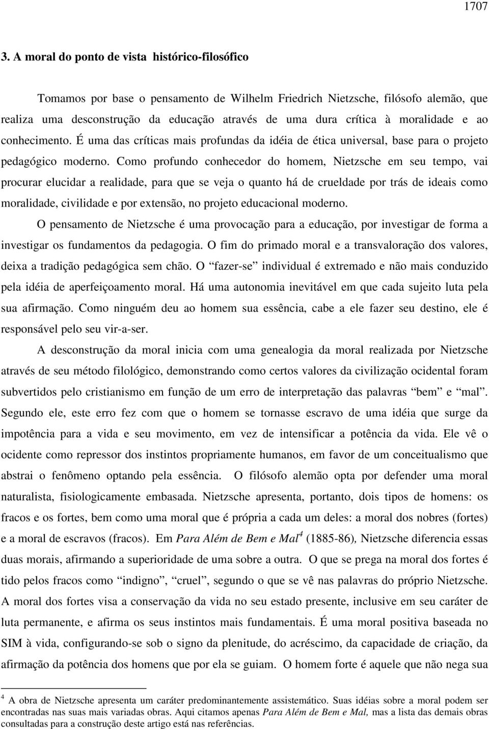 moralidade e ao conhecimento. É uma das críticas mais profundas da idéia de ética universal, base para o projeto pedagógico moderno.