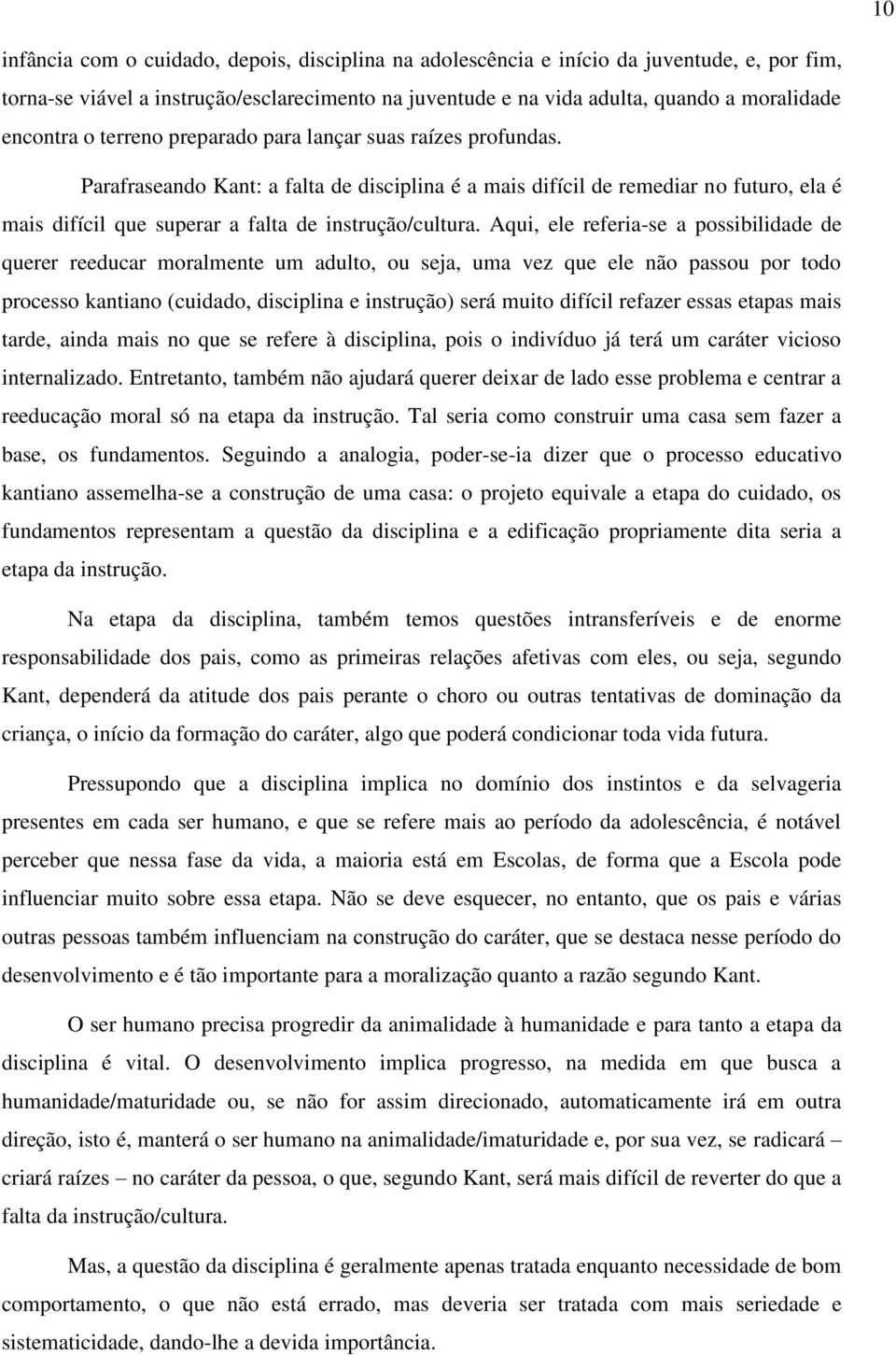 Aqui, ele referia-se a possibilidade de querer reeducar moralmente um adulto, ou seja, uma vez que ele não passou por todo processo kantiano (cuidado, disciplina e instrução) será muito difícil