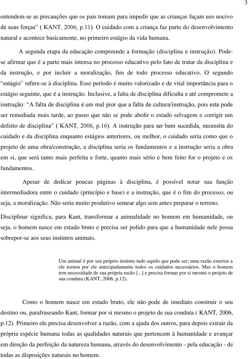 Podese afirmar que é a parte mais intensa no processo educativo pelo fato de tratar da disciplina e da instrução, e por incluir a moralização, fim de todo processo educativo.