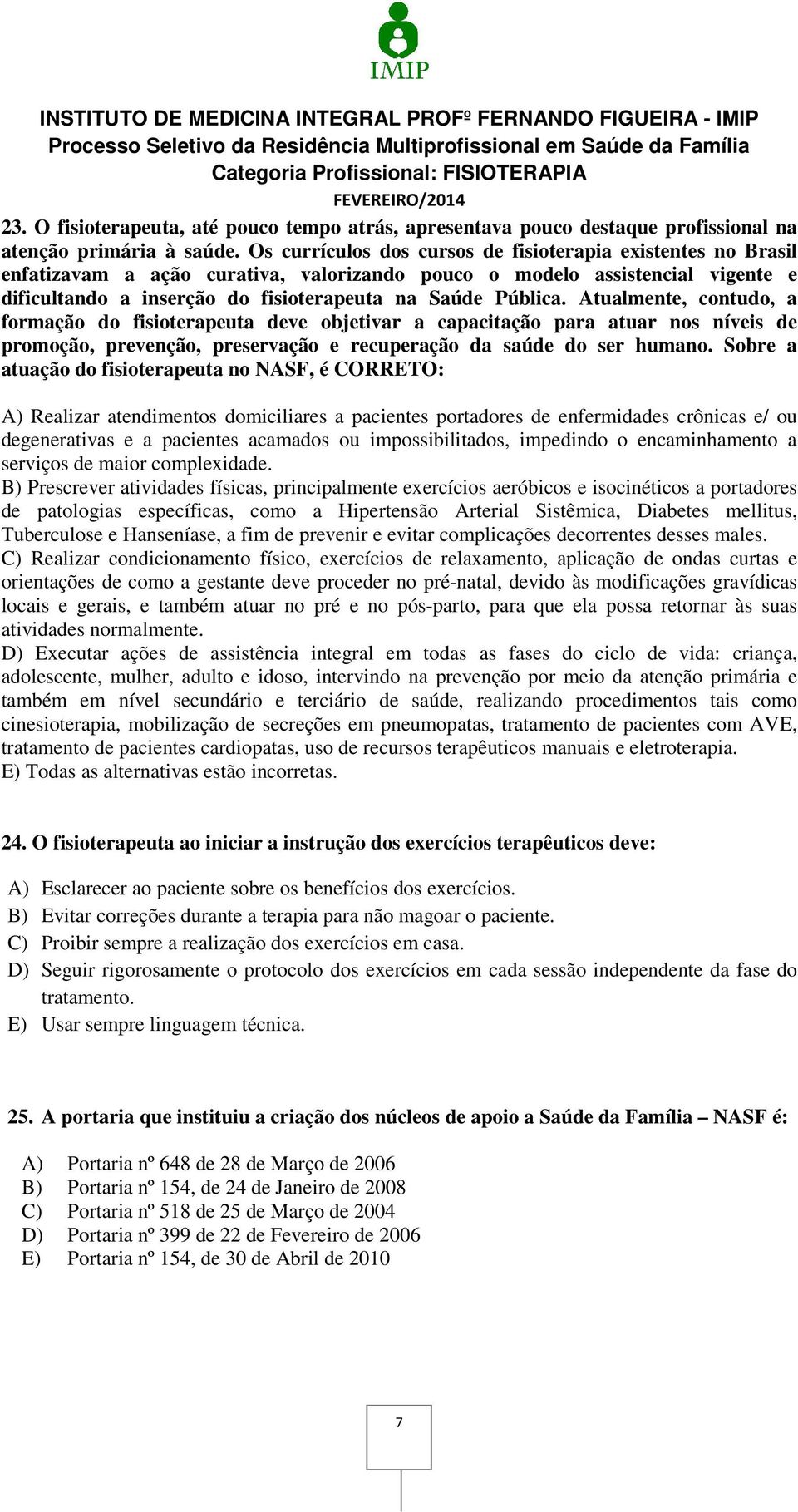 Atualmente, contudo, a formação do fisioterapeuta deve objetivar a capacitação para atuar nos níveis de promoção, prevenção, preservação e recuperação da saúde do ser humano.