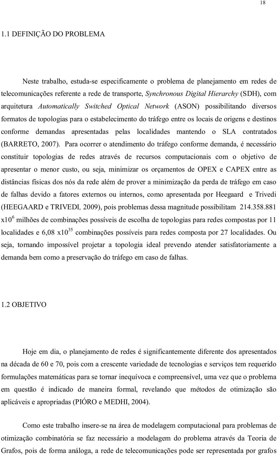 apresentadas pelas localidades mantendo o SLA contratados (BARRETO, 2007).