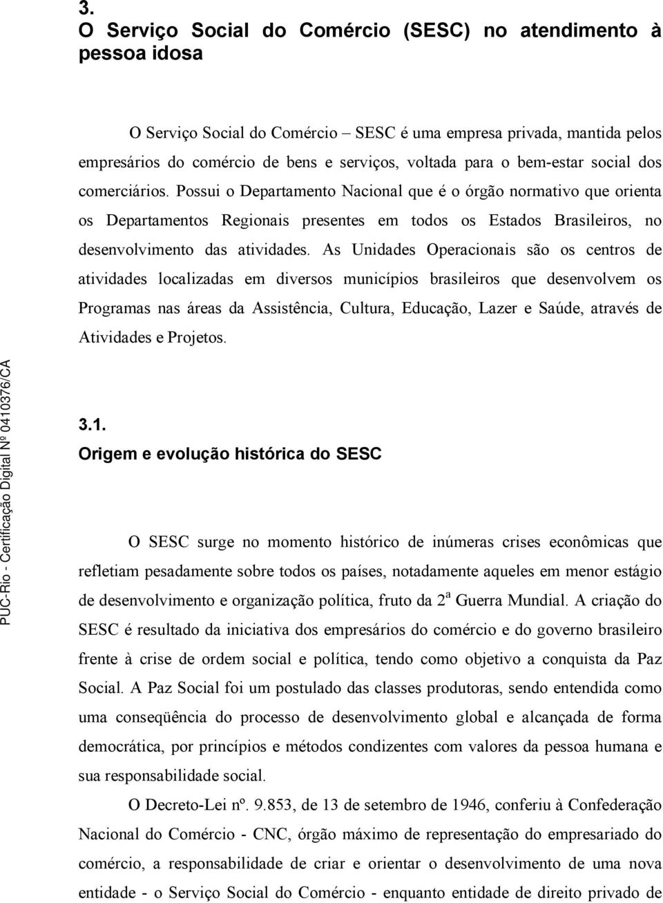 Possui o Departamento Nacional que é o órgão normativo que orienta os Departamentos Regionais presentes em todos os Estados Brasileiros, no desenvolvimento das atividades.