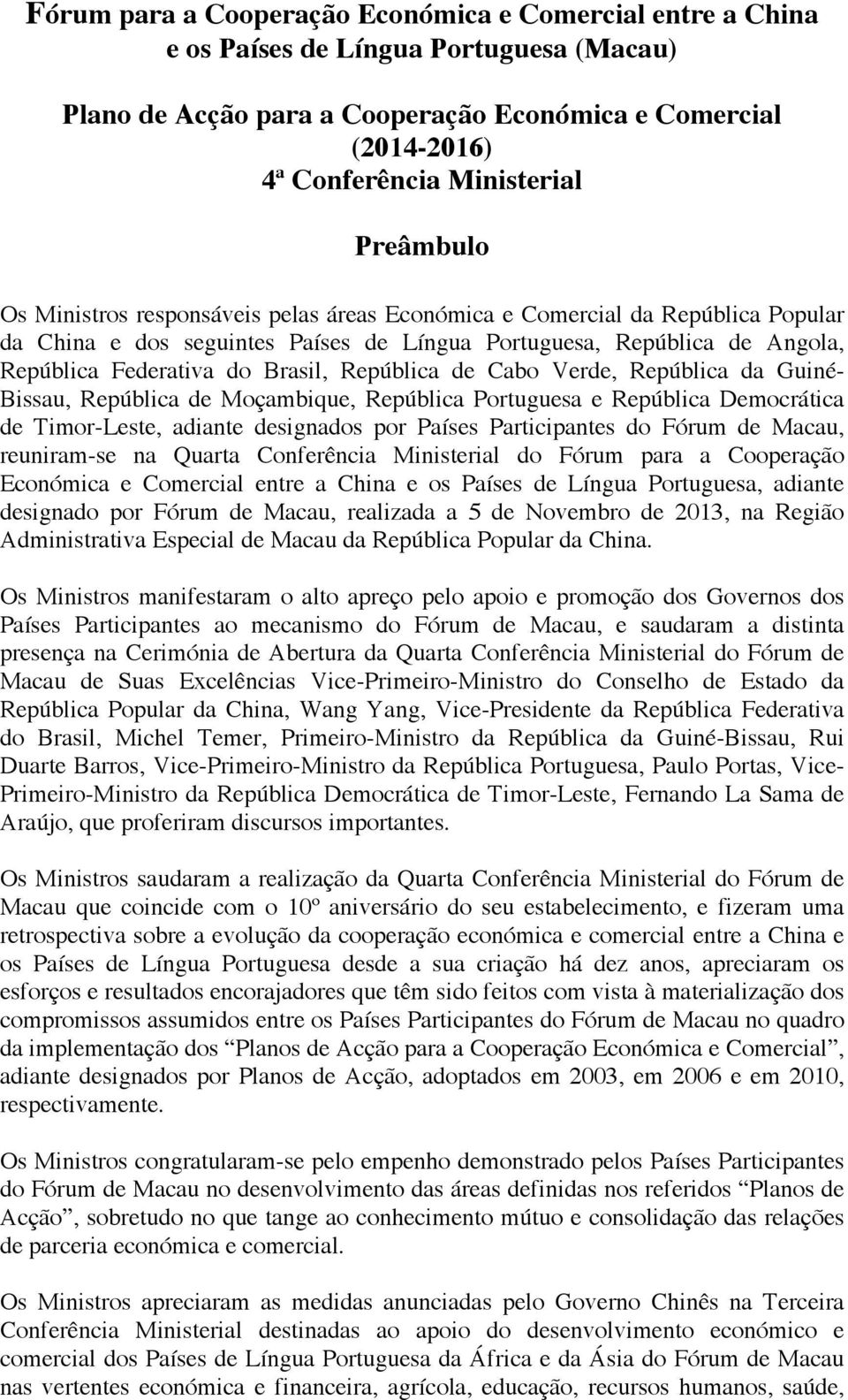 República de Cabo Verde, República da Guiné- Bissau, República de Moçambique, República Portuguesa e República Democrática de Timor-Leste, adiante designados por Países Participantes do Fórum de