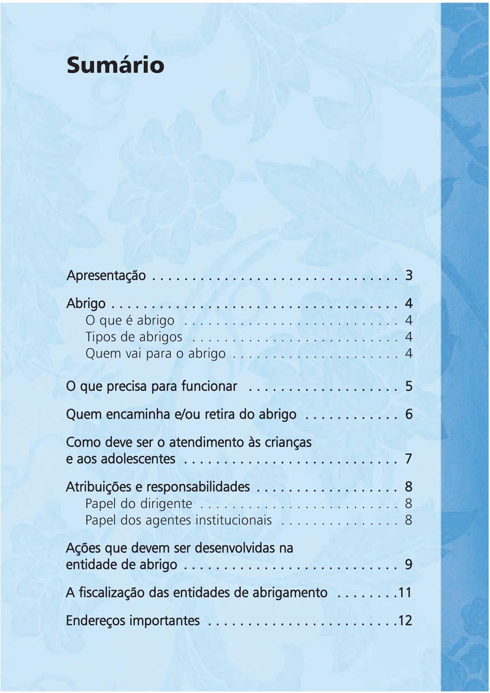 .......................... 7 Atribuições e responsabilidades.................. 8 Papel do dirigente......................... 8 Papel dos agentes institucionais.