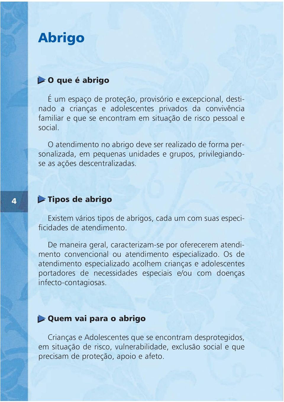 4 Tipos de abrigo Existem vários tipos de abrigos, cada um com suas especificidades de atendimento.