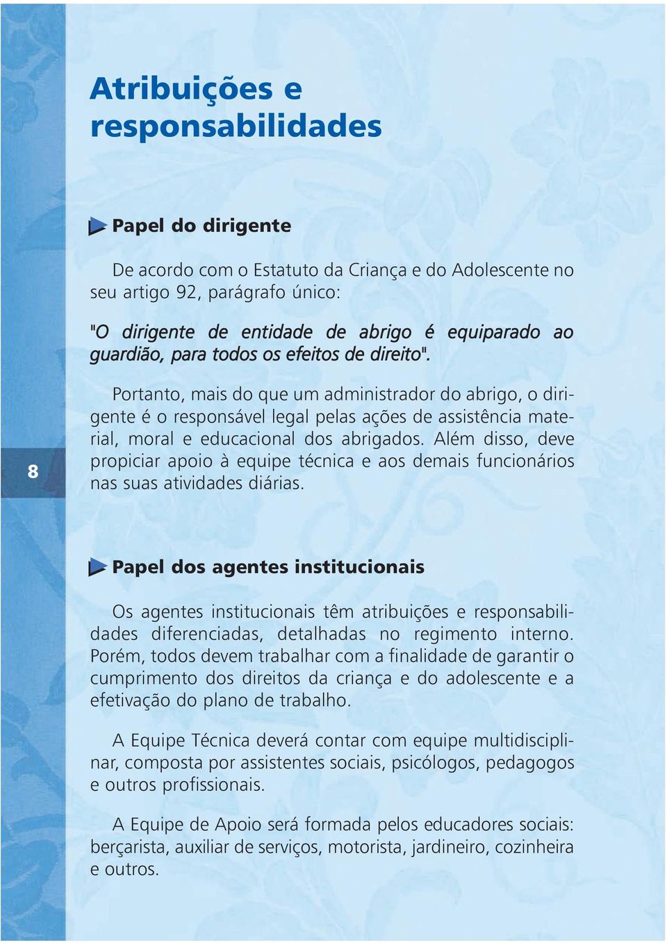 Além disso, deve propiciar apoio à equipe técnica e aos demais funcionários nas suas atividades diárias.