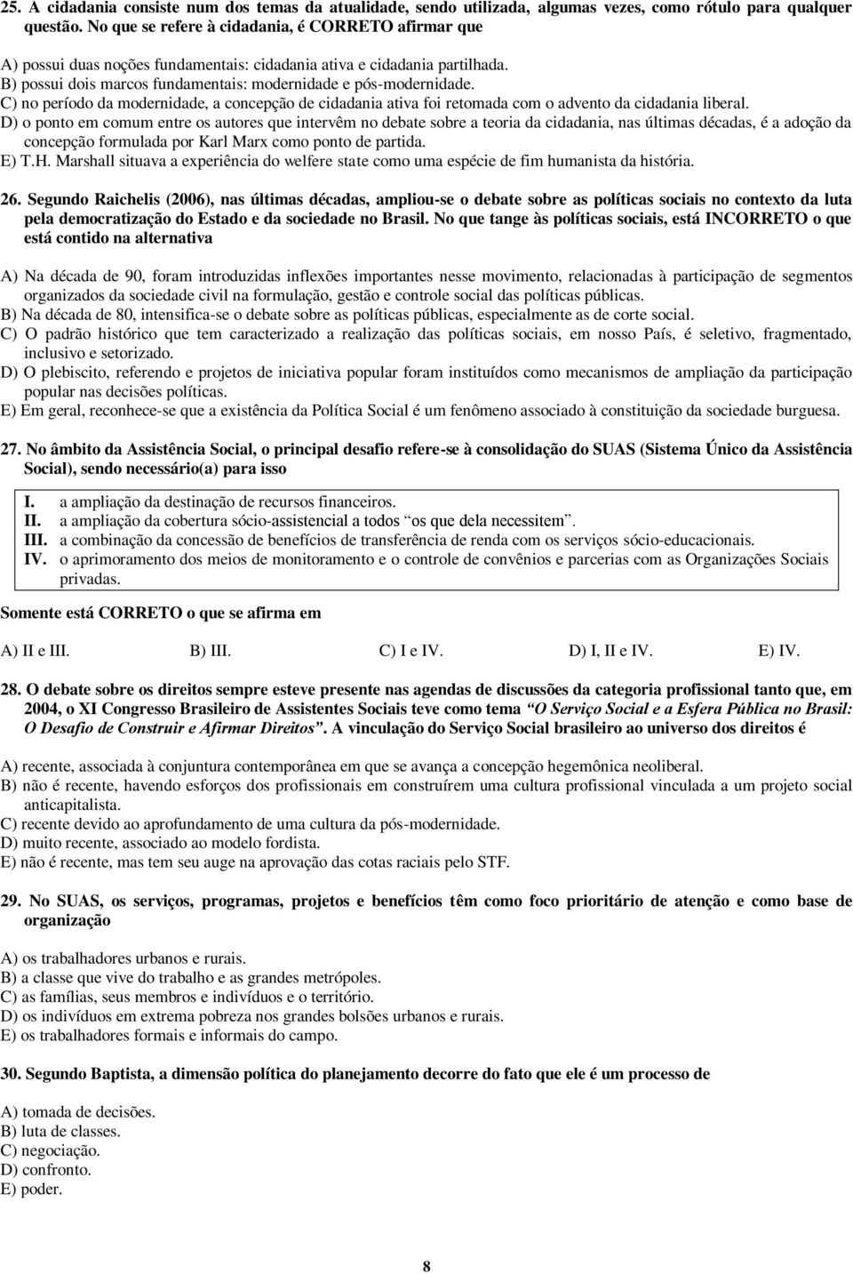 C) no período da modernidade, a concepção de cidadania ativa foi retomada com o advento da cidadania liberal.