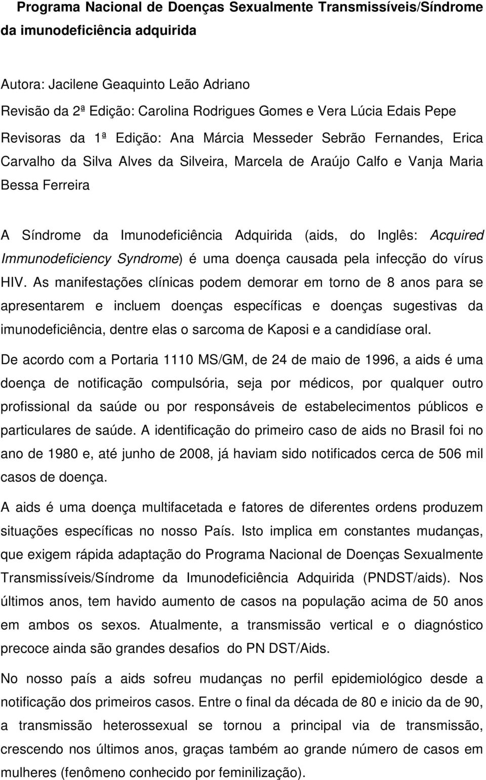 Adquirida (aids, do Inglês: Acquired Immunodeficiency Syndrome) é uma doença causada pela infecção do vírus HIV.