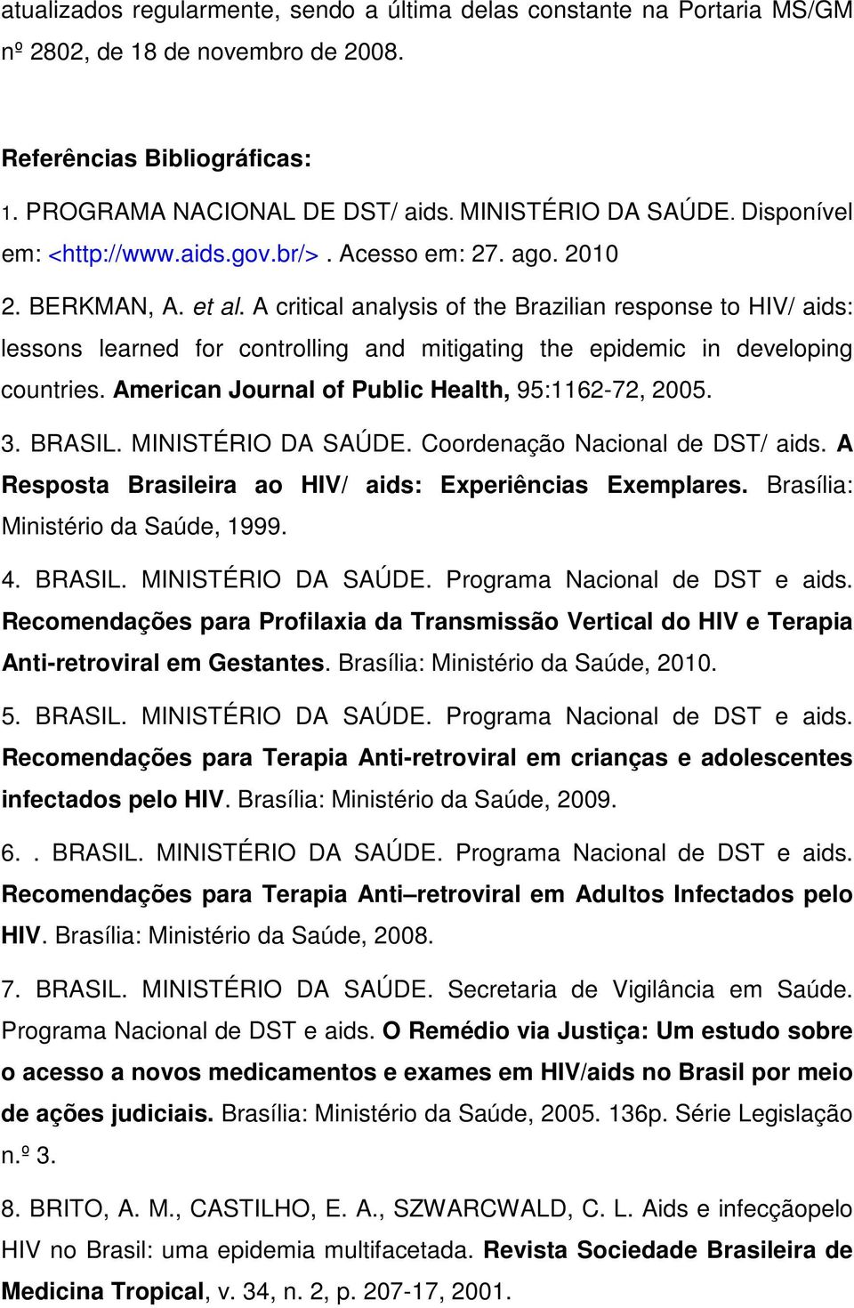 A critical analysis of the Brazilian response to HIV/ aids: lessons learned for controlling and mitigating the epidemic in developing countries. American Journal of Public Health, 95:1162-72, 2005. 3.