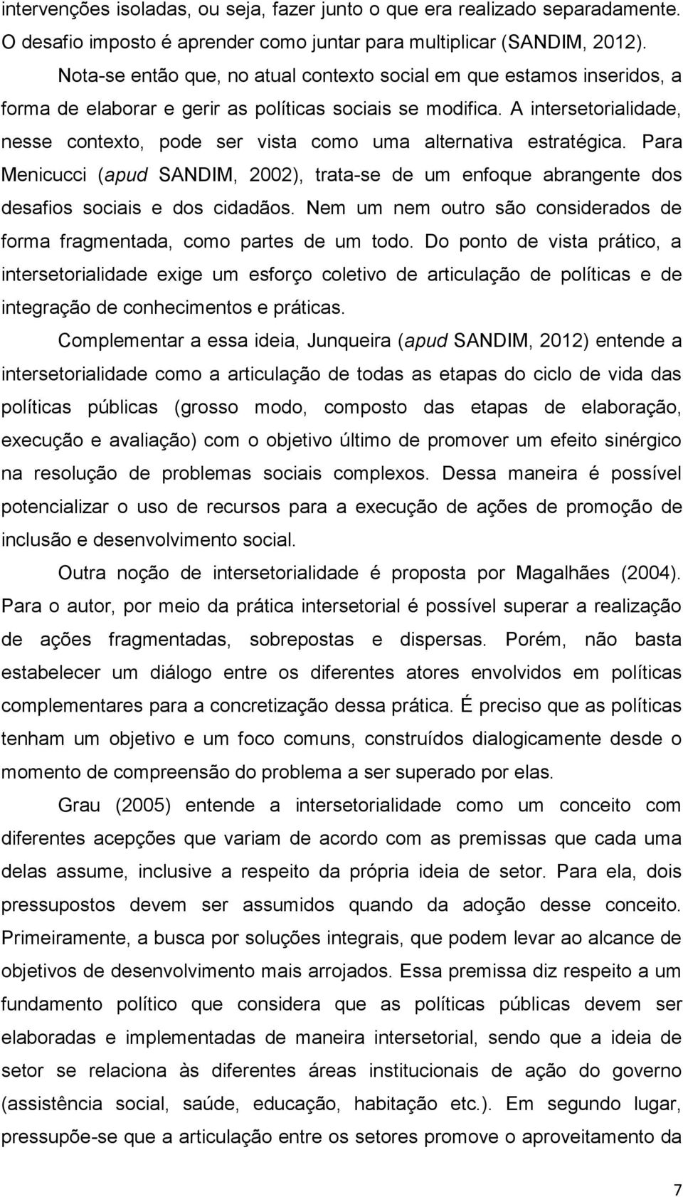 A intersetorialidade, nesse contexto, pode ser vista como uma alternativa estratégica. Para Menicucci (apud SANDIM, 2002), trata-se de um enfoque abrangente dos desafios sociais e dos cidadãos.