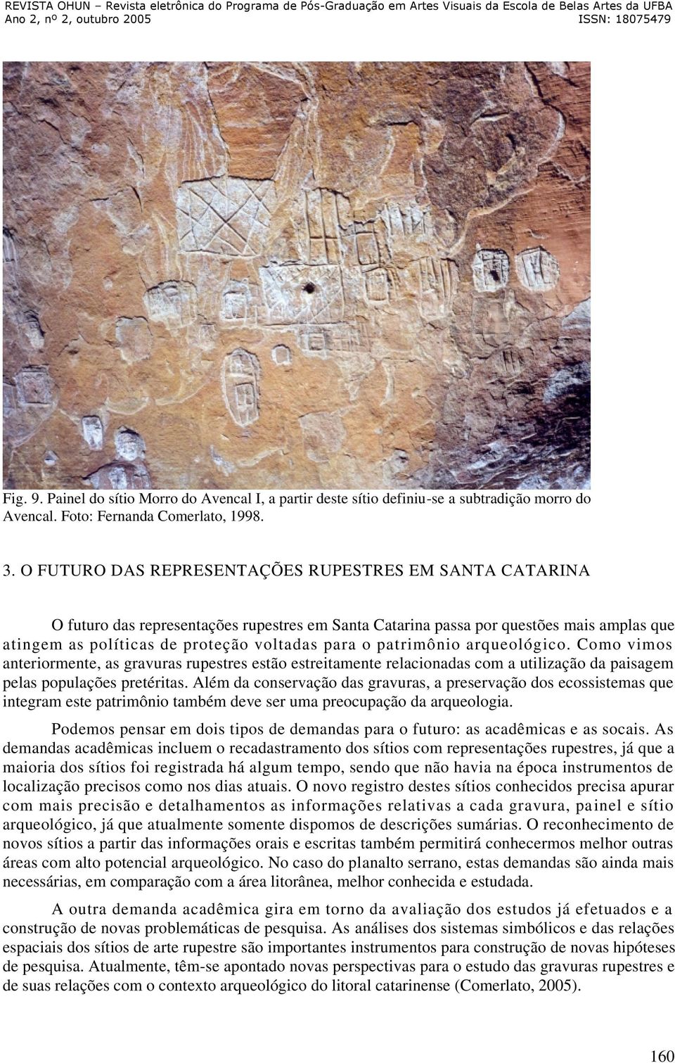 patrimônio arqueológico. Como vimos anteriormente, as gravuras rupestres estão estreitamente relacionadas com a utilização da paisagem pelas populações pretéritas.