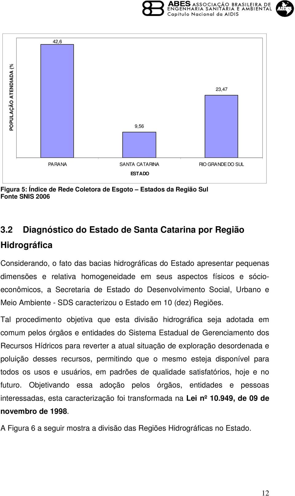 físicos e sócioeconômicos, a Secretaria de Estado do Desenvolvimento Social, Urbano e Meio Ambiente - SDS caracterizou o Estado em 10 (dez) Regiões.