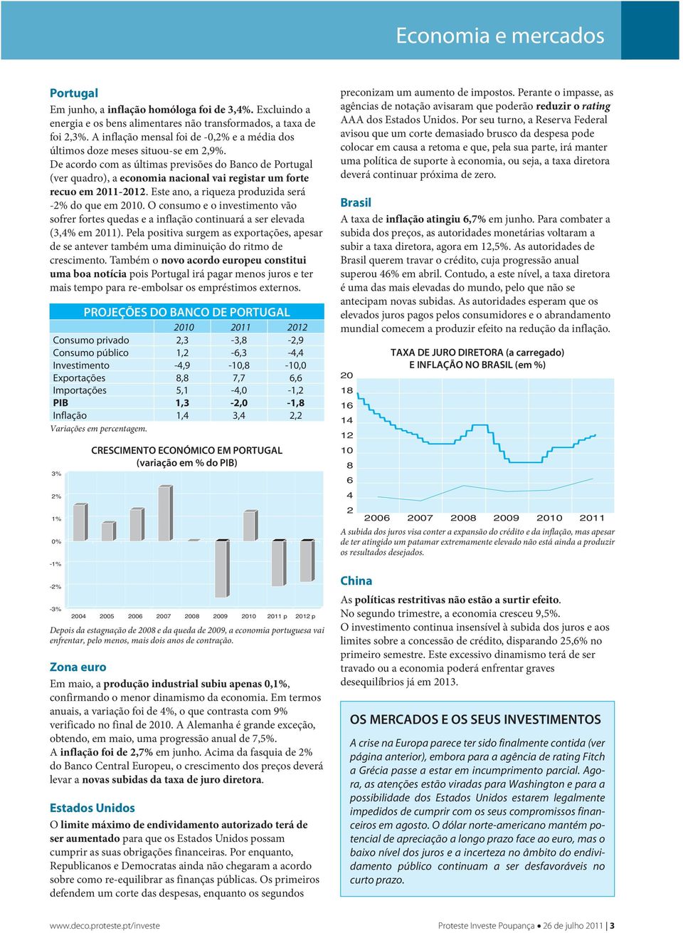 De acordo com as últimas previsões do Banco de Portugal (ver quadro), a economia nacional vai registar um forte recuo em 2011-2012. Este ano, a riqueza produzida será -2% do que em 2010.