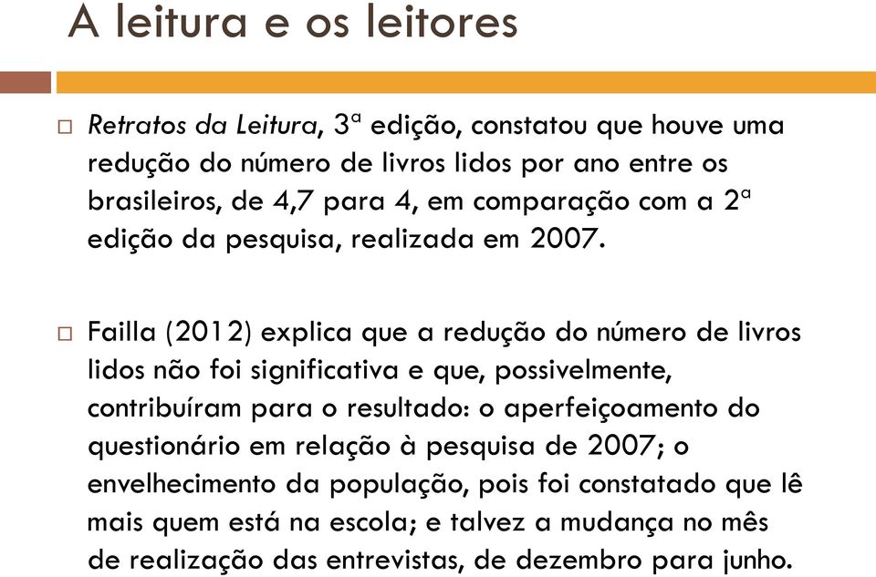 Failla (2012) explica que a redução do número de livros lidos não foi significativa e que, possivelmente, contribuíram para o resultado: o