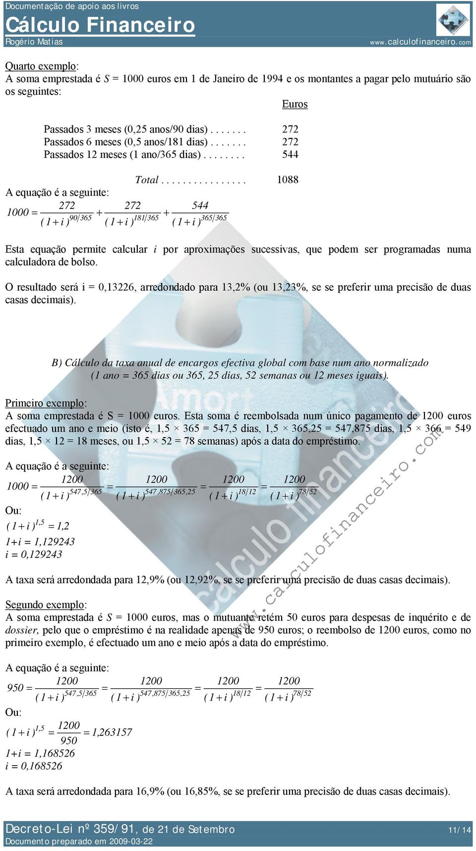 ............... 1088 544 1000 90 365 181 365 365 365 Esta equação permite calcular i por aproximações sucessivas, que podem ser programadas numa calculadora de bolso.