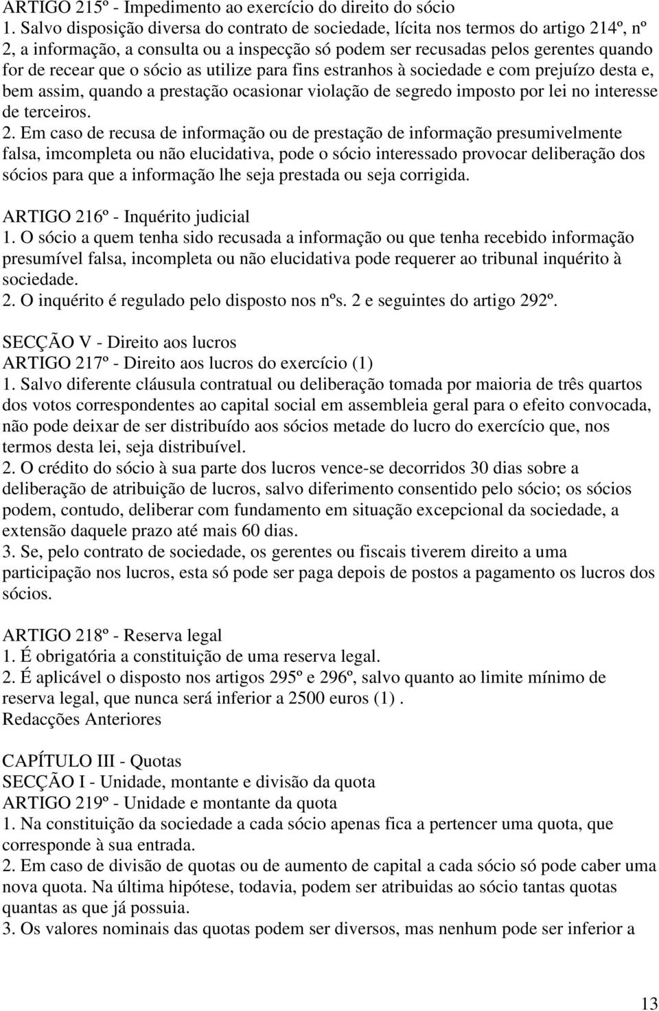 sócio as utilize para fins estranhos à sociedade e com prejuízo desta e, bem assim, quando a prestação ocasionar violação de segredo imposto por lei no interesse de terceiros. 2.