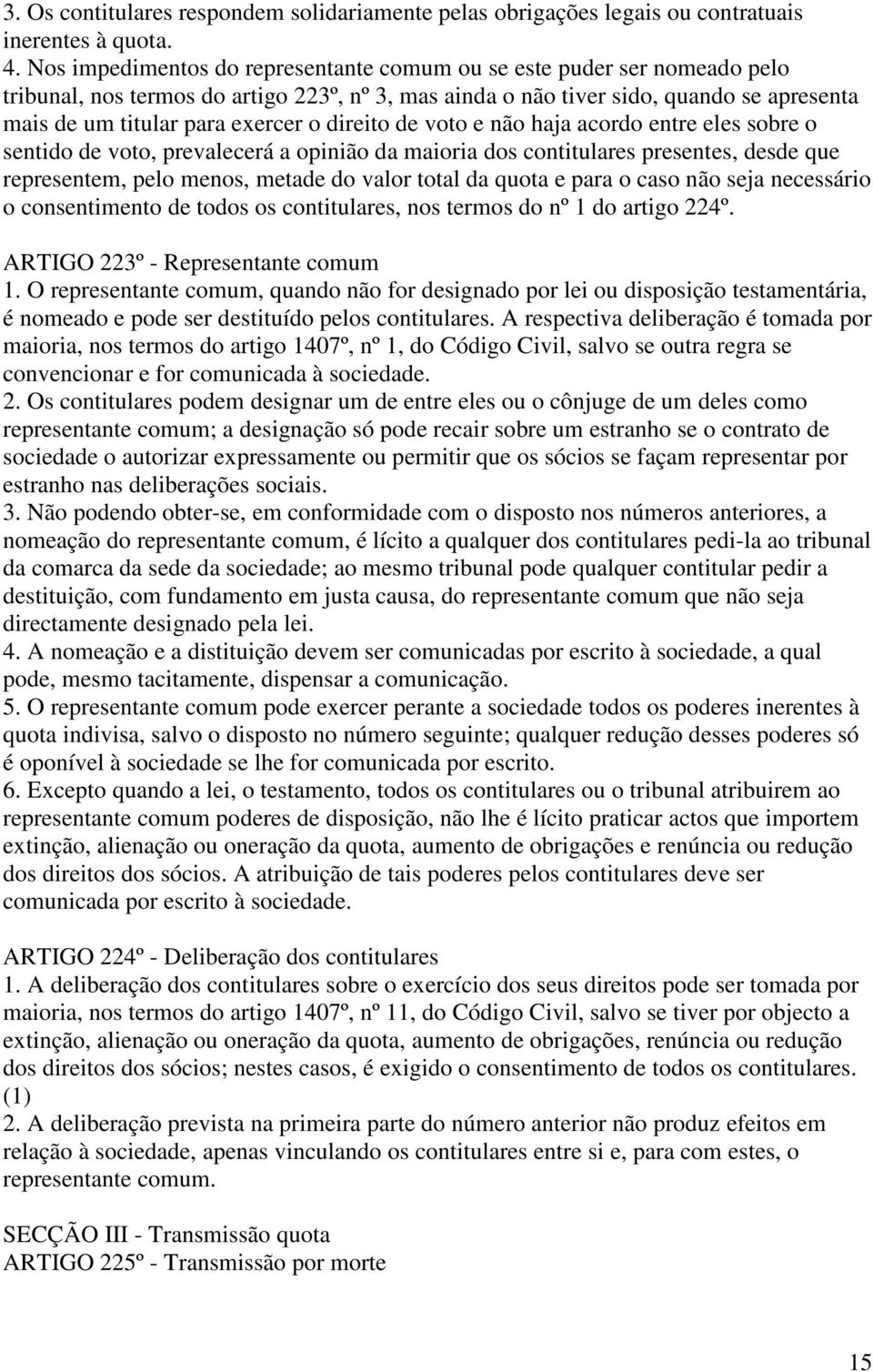 direito de voto e não haja acordo entre eles sobre o sentido de voto, prevalecerá a opinião da maioria dos contitulares presentes, desde que representem, pelo menos, metade do valor total da quota e