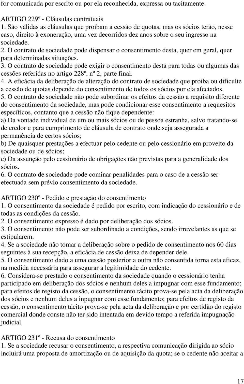 O contrato de sociedade pode dispensar o consentimento desta, quer em geral, quer para determinadas situações. 3.