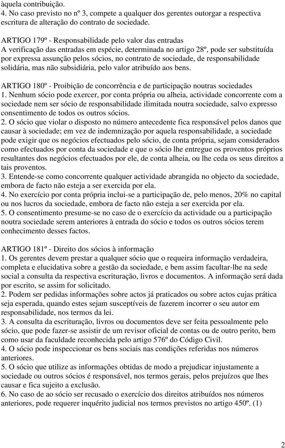 sociedade, de responsabilidade solidária, mas não subsidiária, pelo valor atribuído aos bens. ARTIGO 180º - Proibição de concorrência e de participação noutras sociedades 1.