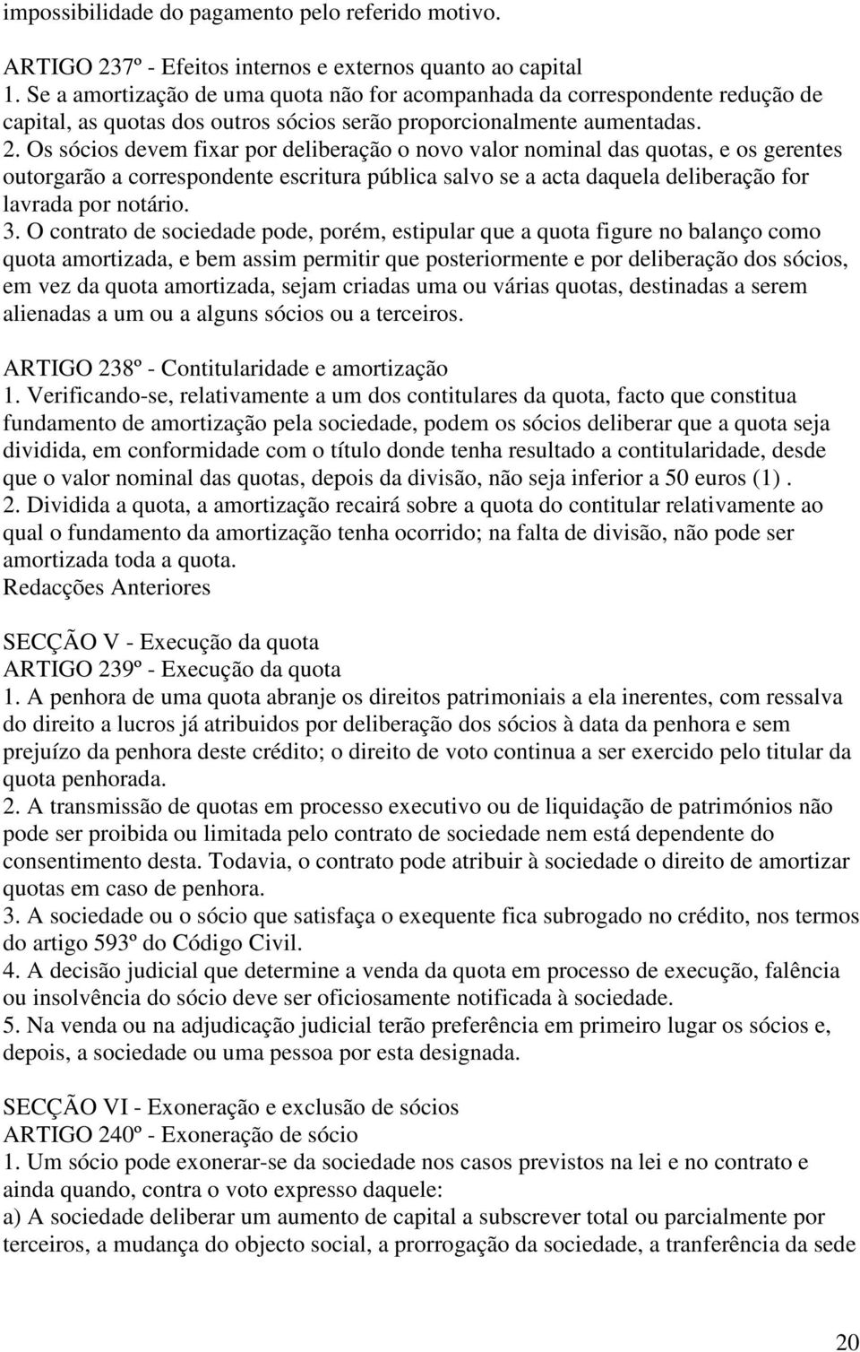 Os sócios devem fixar por deliberação o novo valor nominal das quotas, e os gerentes outorgarão a correspondente escritura pública salvo se a acta daquela deliberação for lavrada por notário. 3.