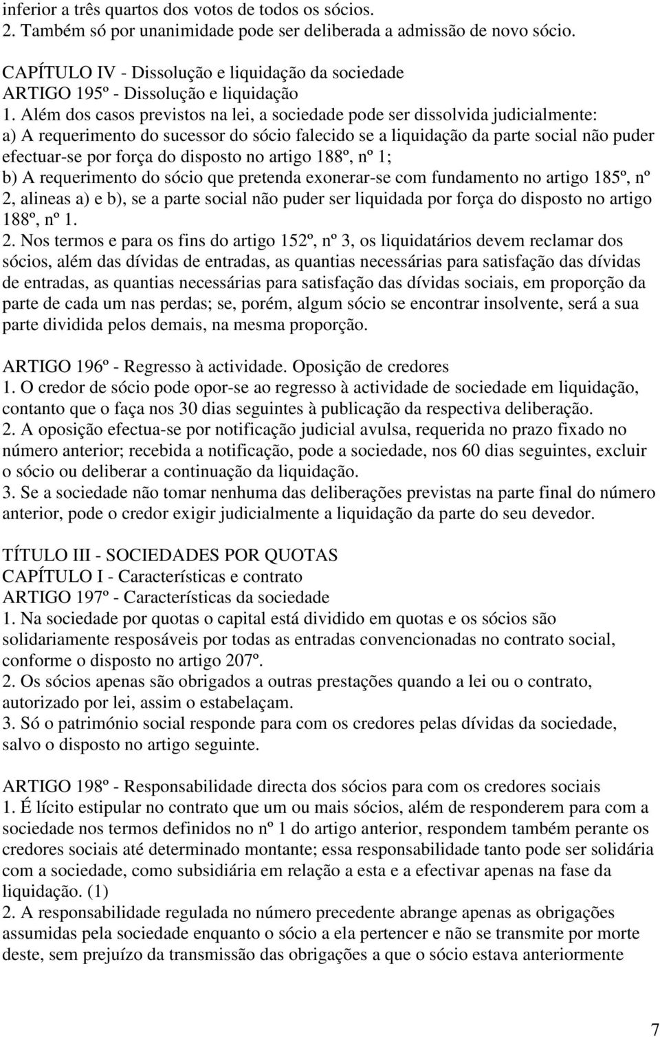 Além dos casos previstos na lei, a sociedade pode ser dissolvida judicialmente: a) A requerimento do sucessor do sócio falecido se a liquidação da parte social não puder efectuar-se por força do