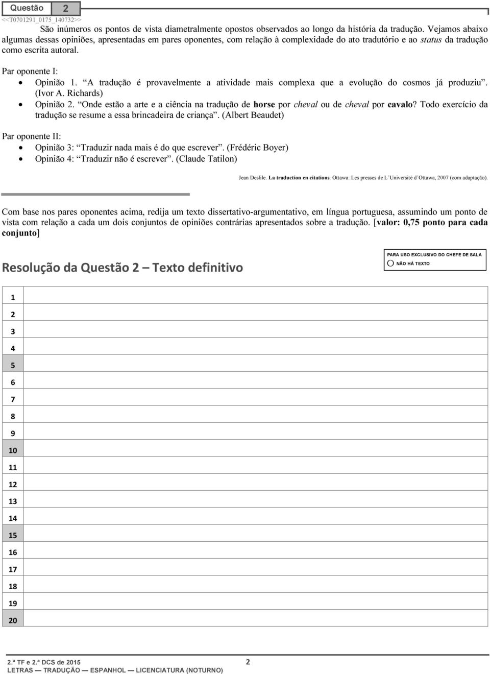 A tradução é provavelmente a atividade mais complexa que a evolução do cosmos já produziu. (Ivor A. Richards) Opinião.